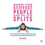 Even the Stiffest People Can Do the Splits: A 4-Week Stretching Plan to Achieve Amazing Health