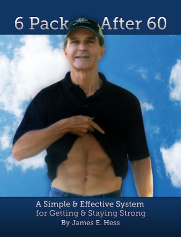 6 Pack After 60: A Simple & Effective System for Getting & Staying Strong