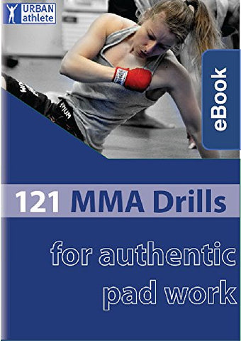 121 MMA Drills for Authentic Pad Work: from Urban Athlete Training (MMA Pad Training Concepts Book 3)