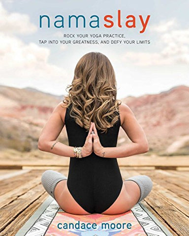 Namaslay: Rock Your Yoga Practice, Tap Into Your Greatness, & Defy Your Limits