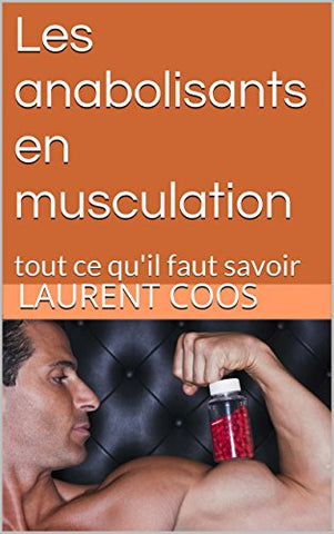 Les anabolisants en musculation: tout ce qu'il faut savoir (French Edition)